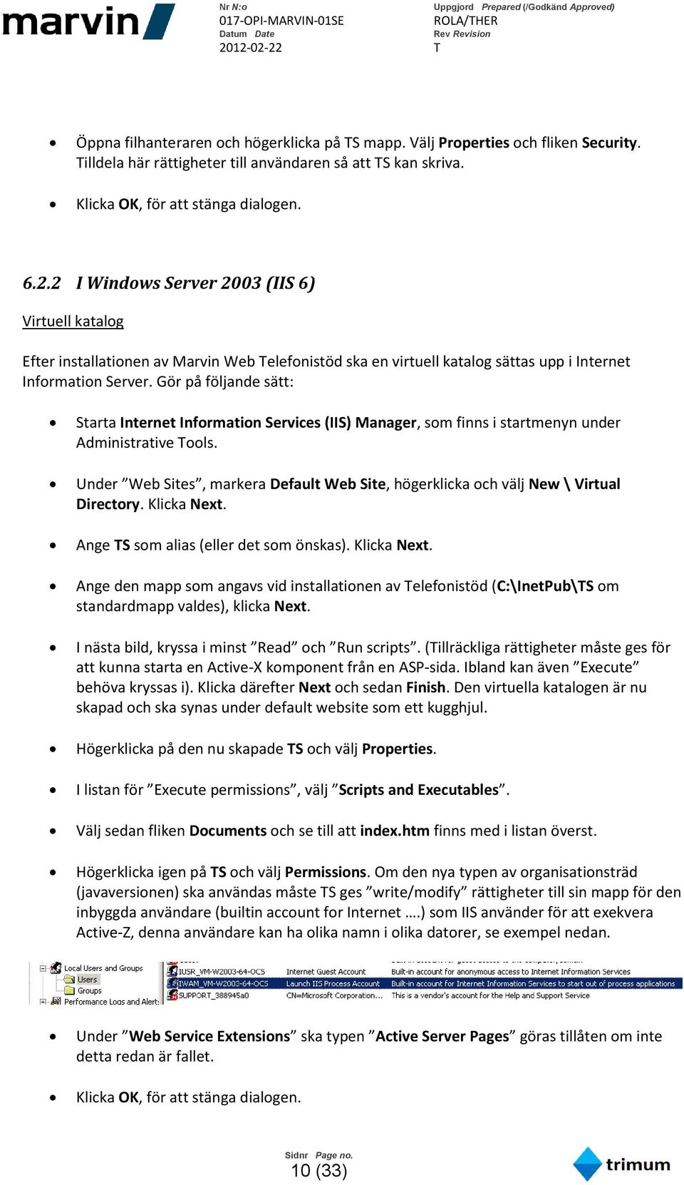 Gör på följande sätt: Starta Internet Information Services (IIS) Manager, som finns i startmenyn under Administrative Tools.