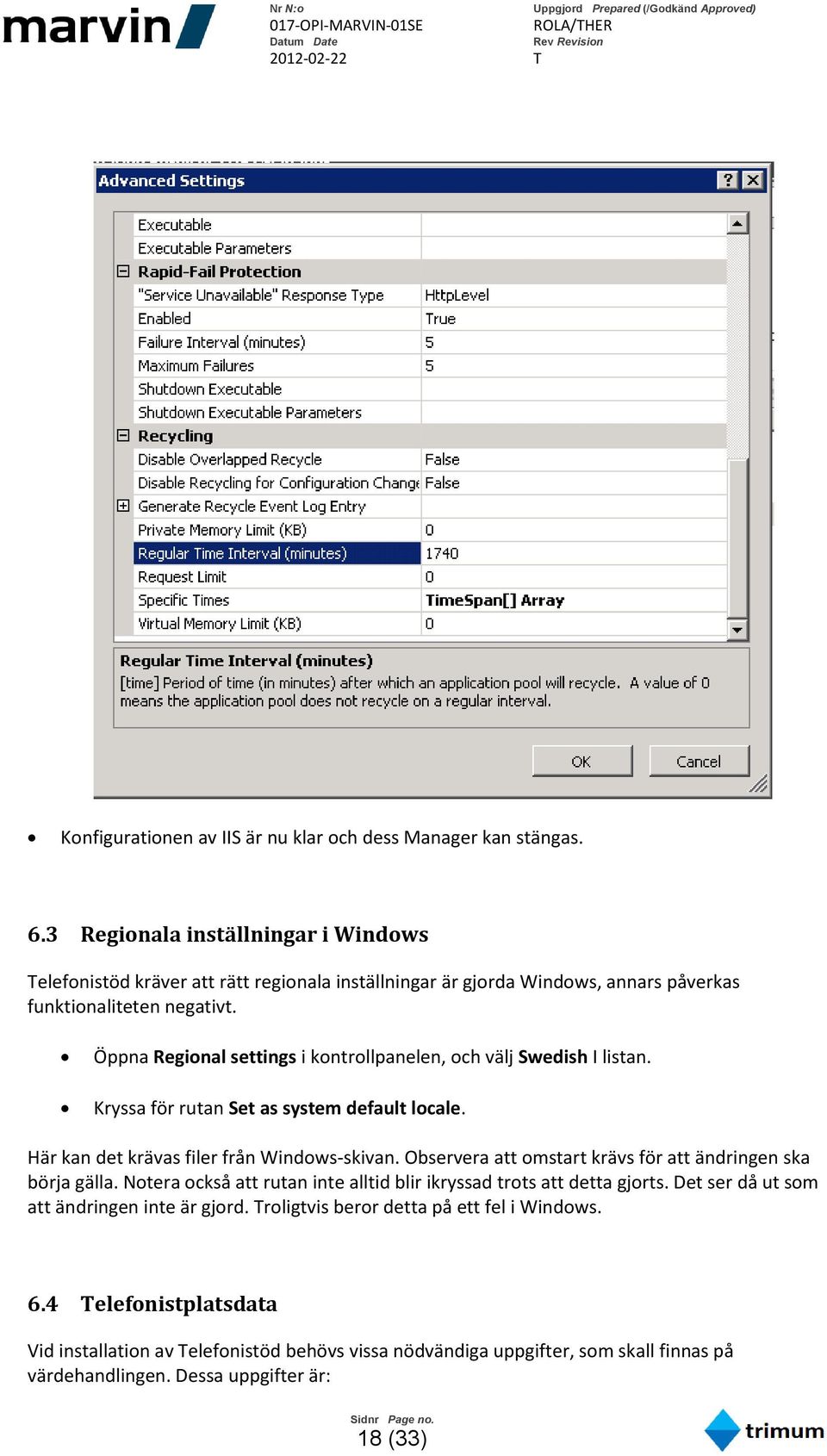Öppna Regional settings i kontrollpanelen, och välj Swedish I listan. Kryssa för rutan Set as system default locale. Här kan det krävas filer från Windows-skivan.