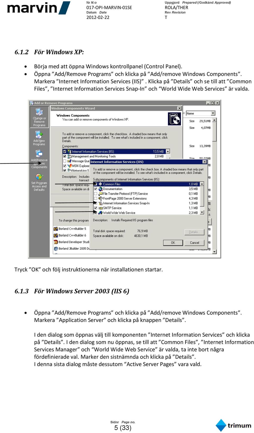 3 För Windows Server 2003 (IIS 6) Öppna Add/Remove Programs och klicka på Add/remove Windows Components. Markera Application Server och klicka på knappen Details.