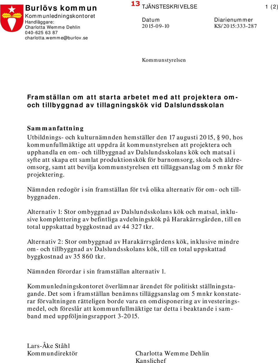 Sammanfattning Utbildnings- och kulturnämnden hemställer den 17 augusti 2015, 90, hos kommunfullmäktige att uppdra åt kommunstyrelsen att projektera och upphandla en om- och tillbyggnad av