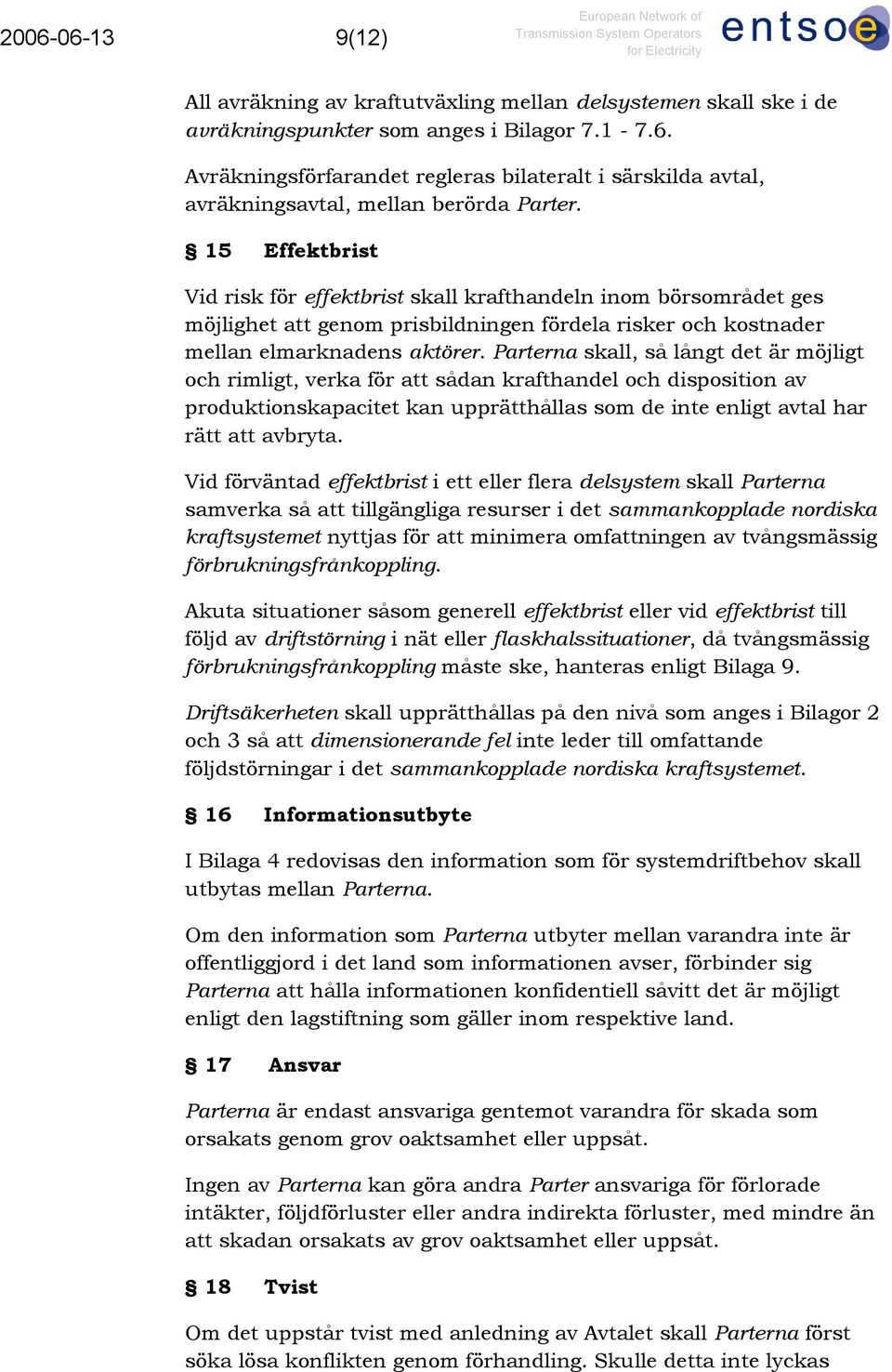 Parterna skall, så långt det är möjligt och rimligt, verka för att sådan krafthandel och disposition av produktionskapacitet kan upprätthållas som de inte enligt avtal har rätt att avbryta.