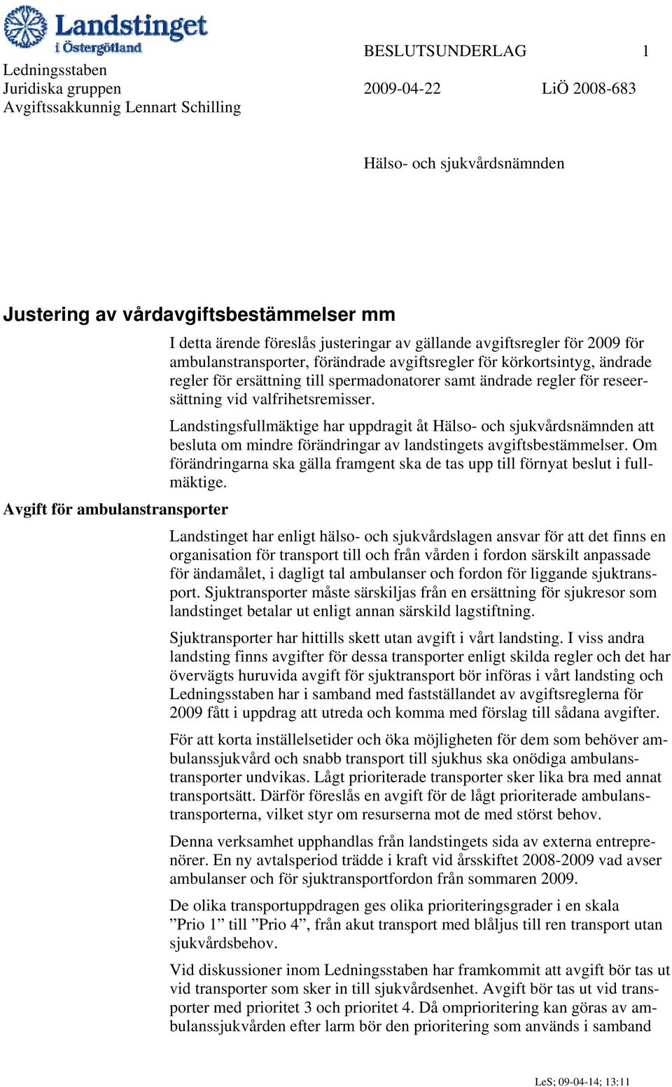 reseersättning vid valfrihetsremisser. Landstingsfullmäktige har uppdragit åt Hälso- och sjukvårdsnämnden att besluta om mindre förändringar av landstingets avgiftsbestämmelser.
