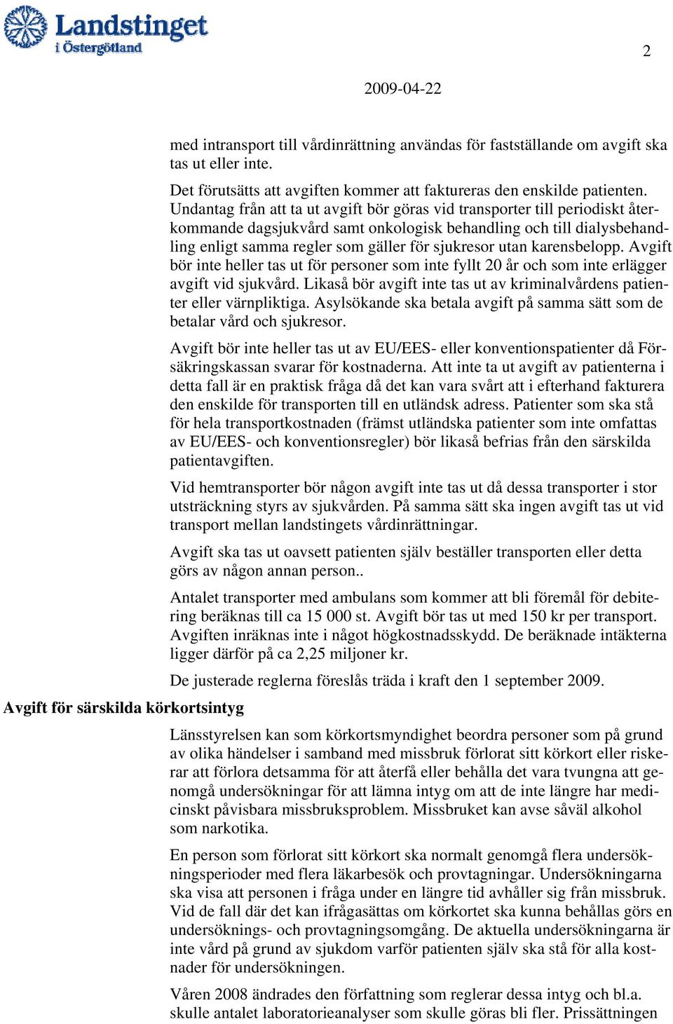 utan karensbelopp. Avgift bör inte heller tas ut för personer som inte fyllt 20 år och som inte erlägger avgift vid sjukvård.