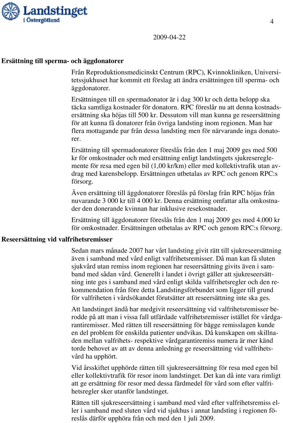 Dessutom vill man kunna ge reseersättning för att kunna få donatorer från övriga landsting inom regionen. Man har flera mottagande par från dessa landsting men för närvarande inga donatorer.