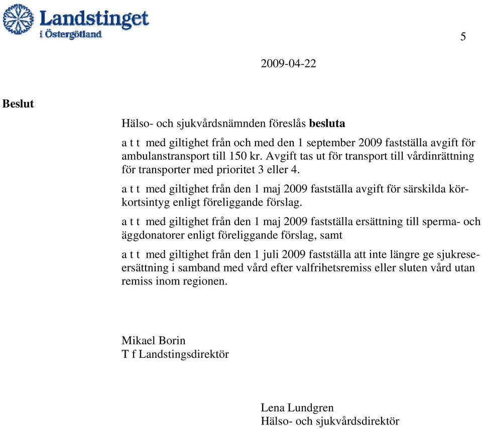 a t t med giltighet från den 1 maj 2009 fastställa avgift för särskilda körkortsintyg enligt föreliggande förslag.