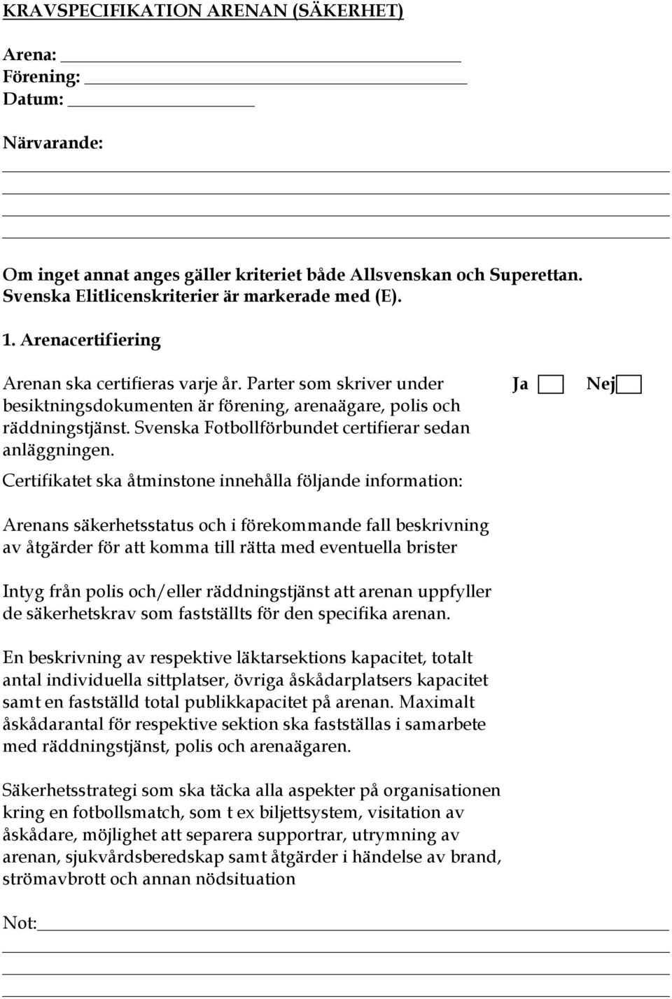 Svenska Fotbollförbundet certifierar sedan anläggningen.