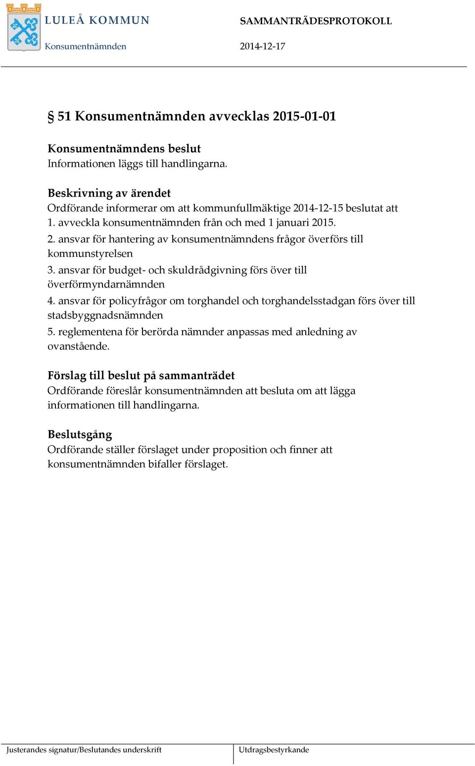 ansvar för budget- och skuldrådgivning förs över till överförmyndarnämnden 4. ansvar för policyfrågor om torghandel och torghandelsstadgan förs över till stadsbyggnadsnämnden 5.