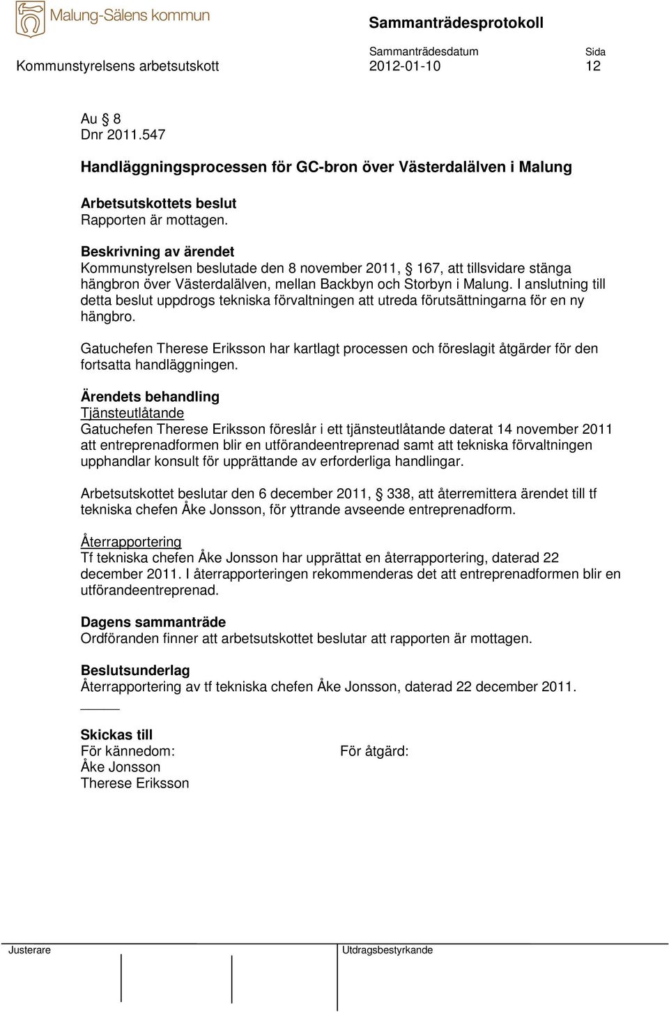 I anslutning till detta beslut uppdrogs tekniska förvaltningen att utreda förutsättningarna för en ny hängbro.