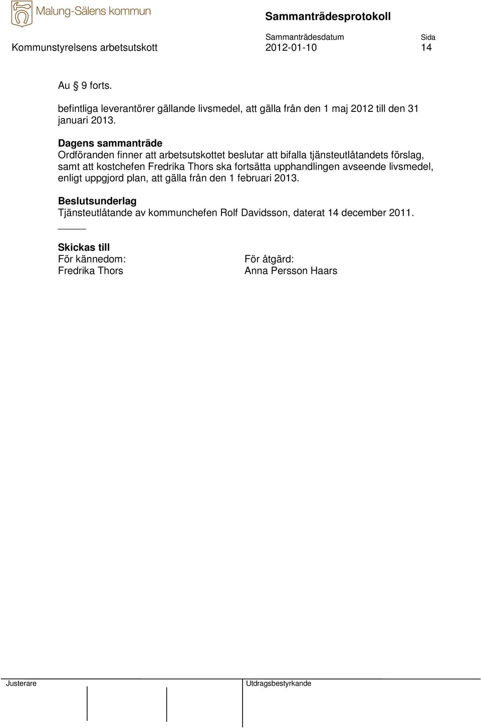 Ordföranden finner att arbetsutskottet beslutar att bifalla tjänsteutlåtandets förslag, samt att kostchefen Fredrika Thors ska