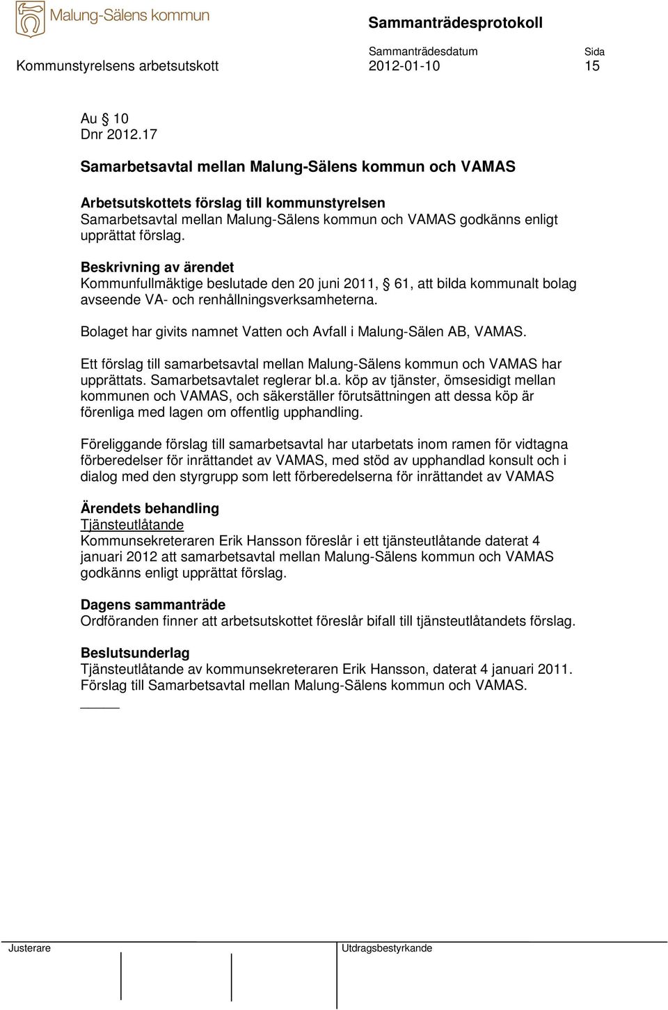 Kommunfullmäktige beslutade den 20 juni 2011, 61, att bilda kommunalt bolag avseende VA- och renhållningsverksamheterna. Bolaget har givits namnet Vatten och Avfall i Malung-Sälen AB, VAMAS.