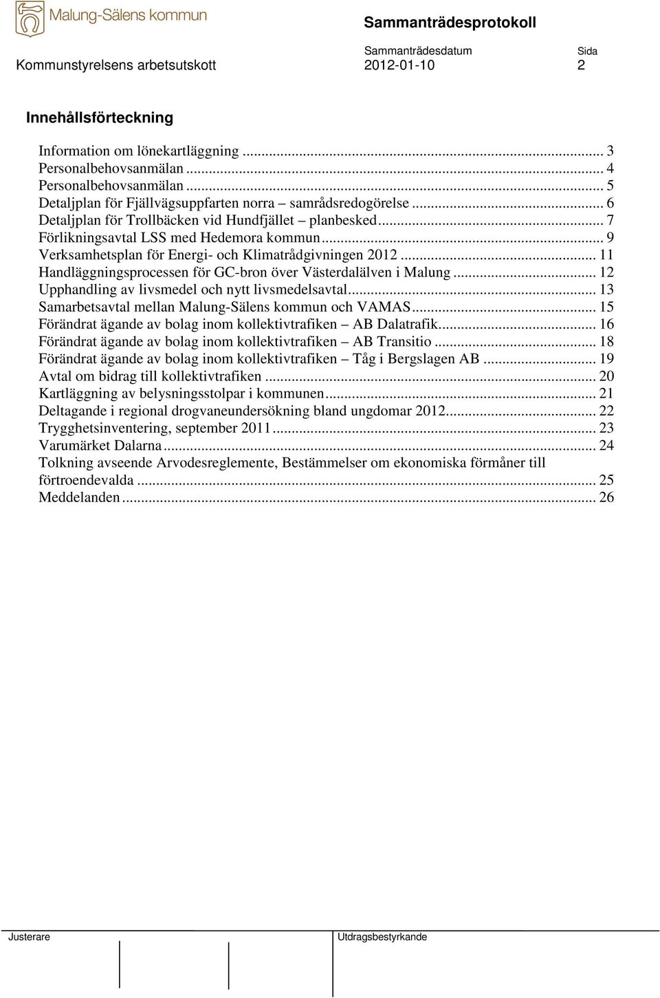 .. 9 Verksamhetsplan för Energi- och Klimatrådgivningen 2012... 11 Handläggningsprocessen för GC-bron över Västerdalälven i Malung... 12 Upphandling av livsmedel och nytt livsmedelsavtal.