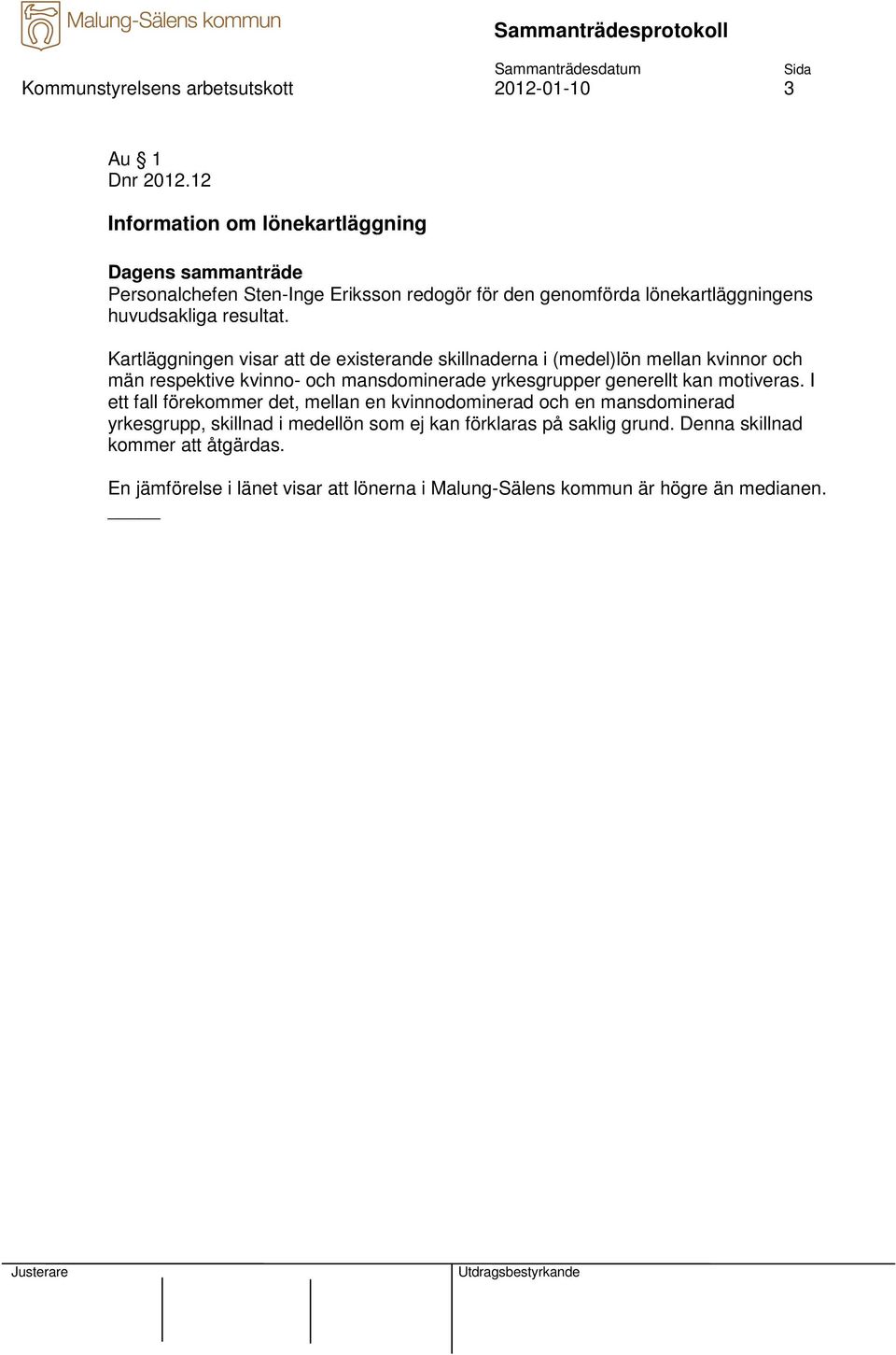 Kartläggningen visar att de existerande skillnaderna i (medel)lön mellan kvinnor och män respektive kvinno- och mansdominerade yrkesgrupper generellt kan