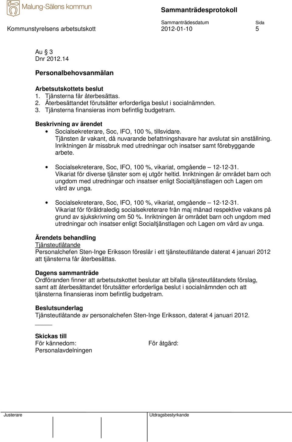Inriktningen är missbruk med utredningar och insatser samt förebyggande arbete. Socialsekreterare, Soc, IFO, 100 %, vikariat, omgående 12-12-31. Vikariat för diverse tjänster som ej utgör heltid.