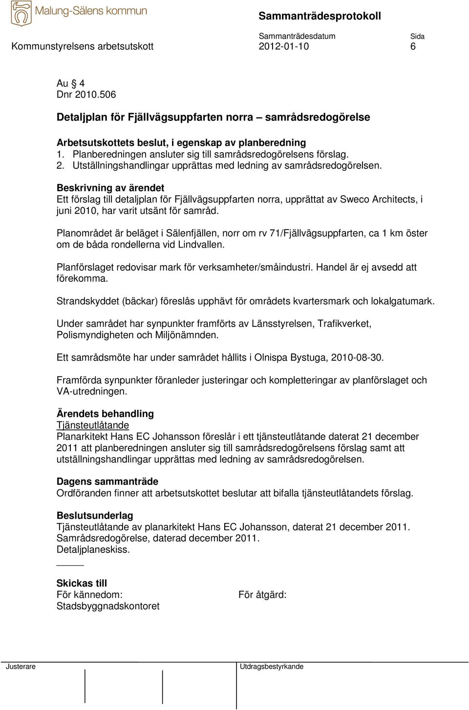 Ett förslag till detaljplan för Fjällvägsuppfarten norra, upprättat av Sweco Architects, i juni 2010, har varit utsänt för samråd.