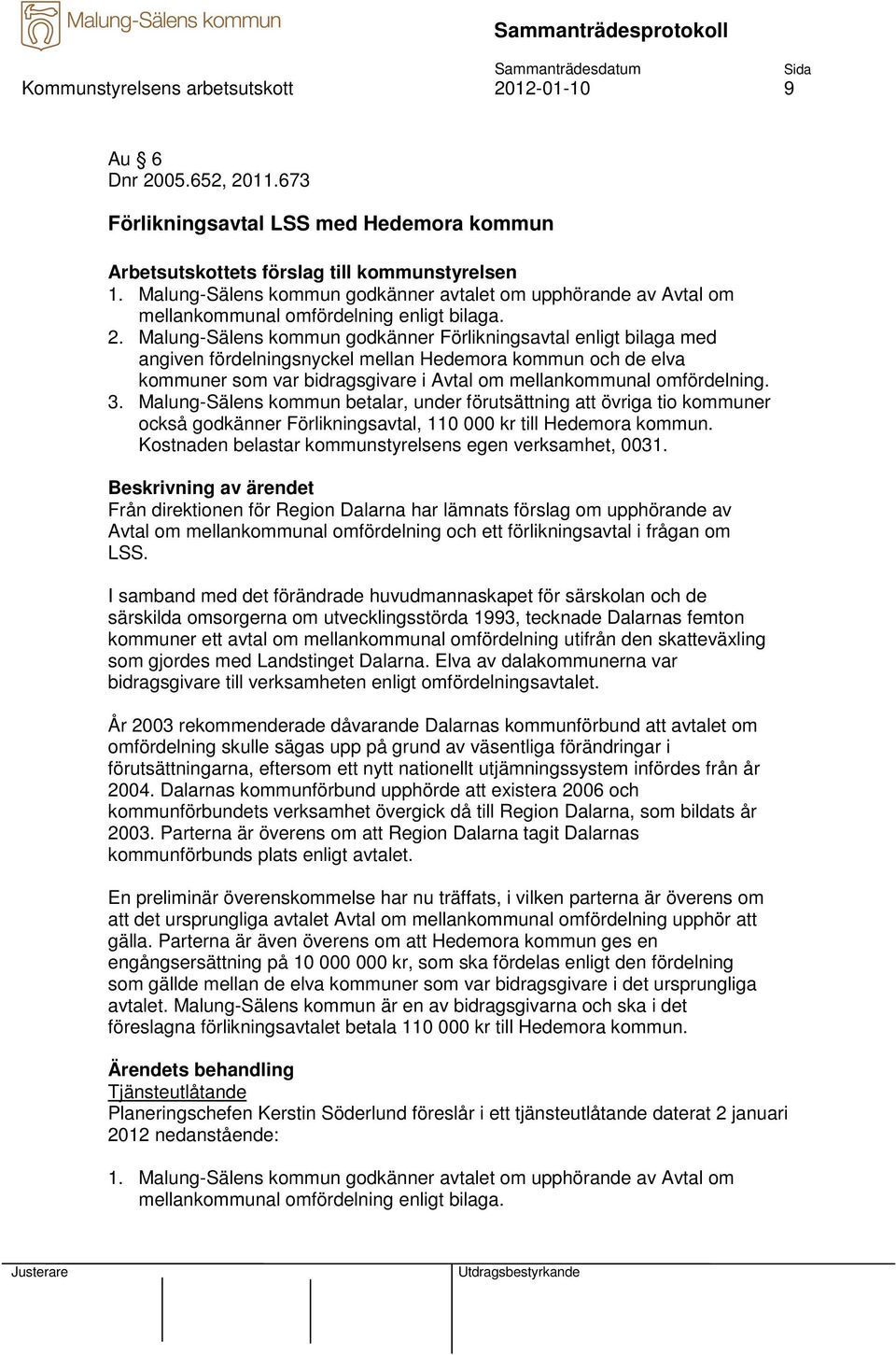 Malung-Sälens kommun godkänner Förlikningsavtal enligt bilaga med angiven fördelningsnyckel mellan Hedemora kommun och de elva kommuner som var bidragsgivare i Avtal om mellankommunal omfördelning. 3.