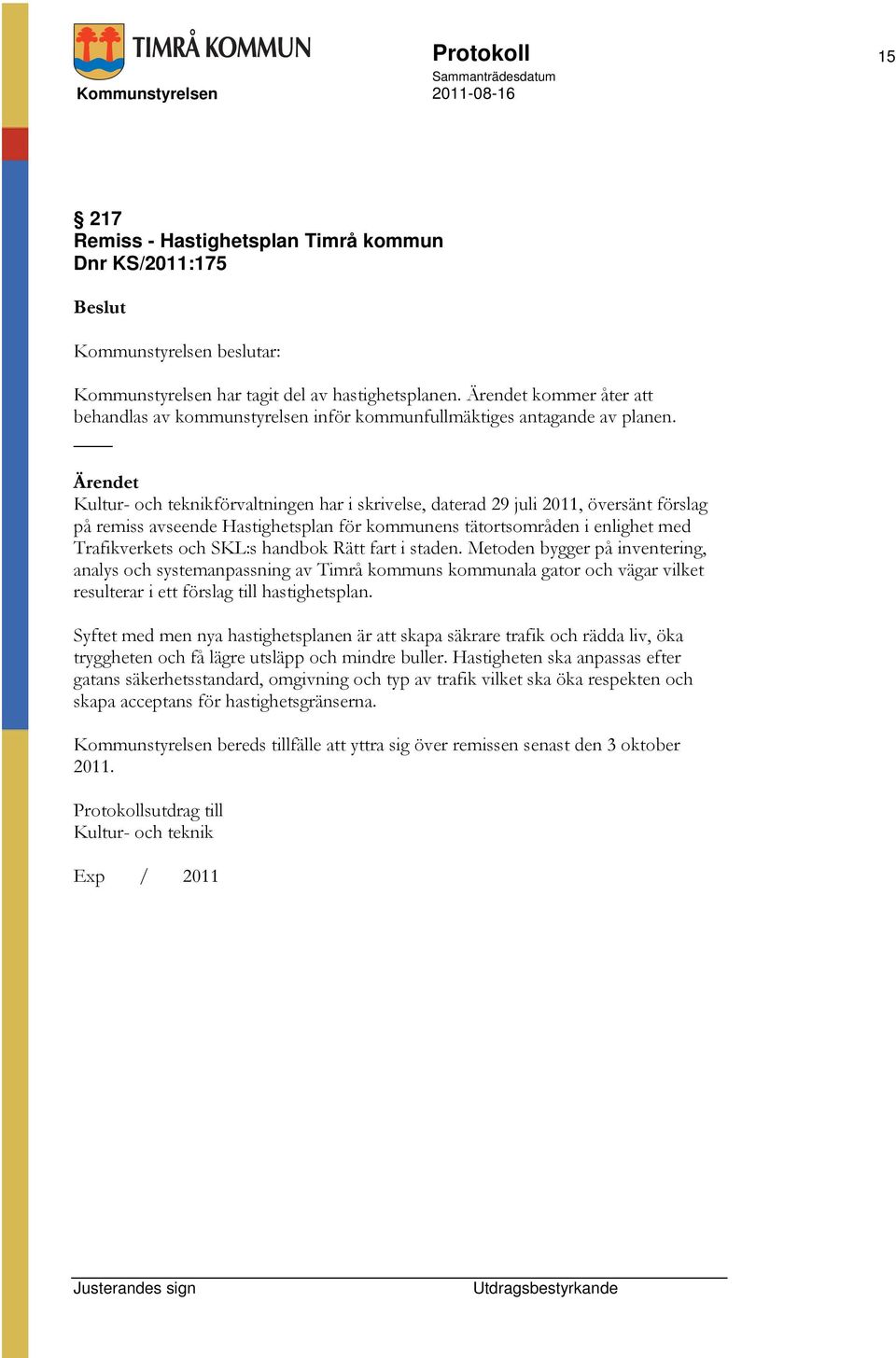 Kultur- och teknikförvaltningen har i skrivelse, daterad 29 juli 2011, översänt förslag på remiss avseende Hastighetsplan för kommunens tätortsområden i enlighet med Trafikverkets och SKL:s handbok