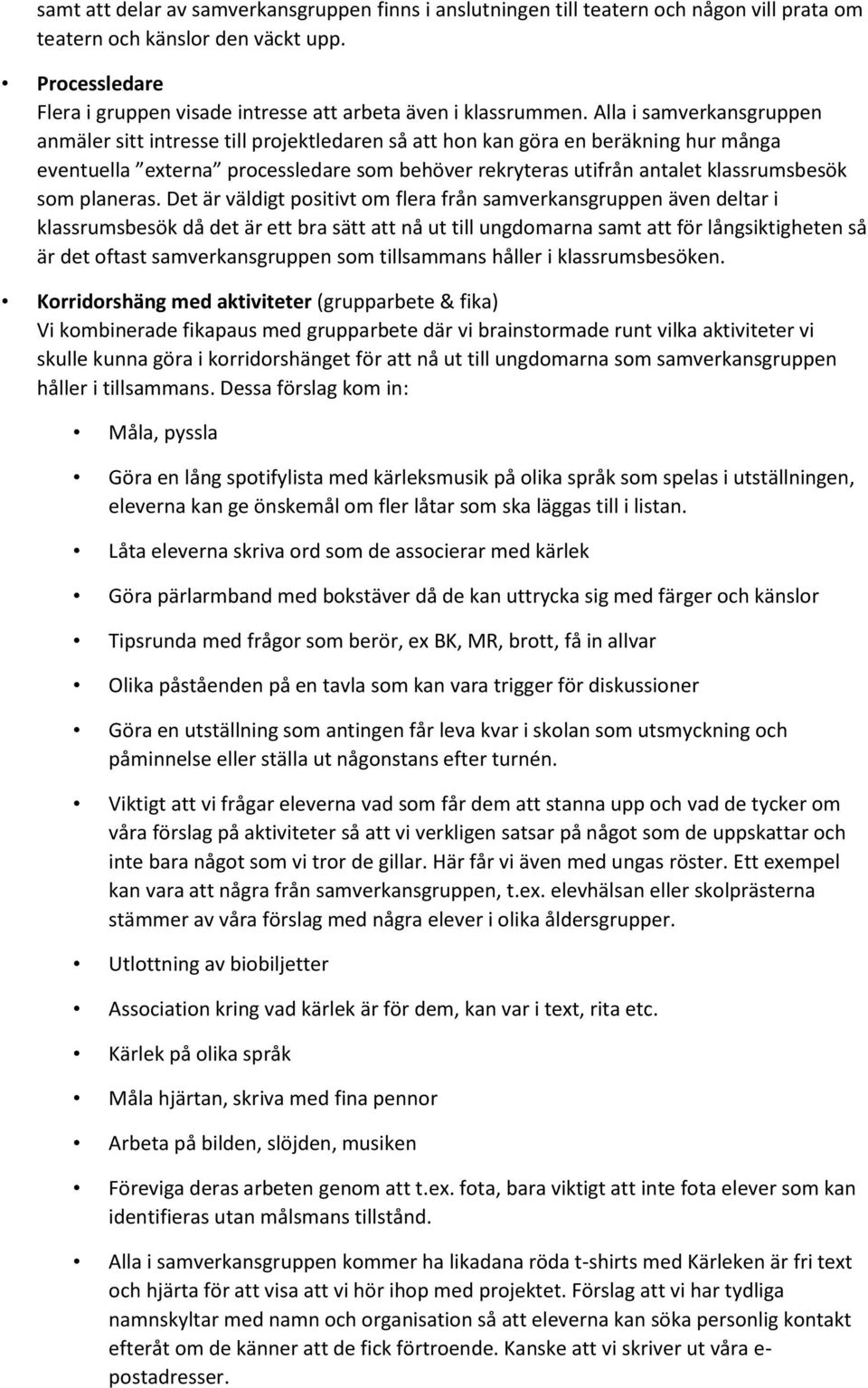 Alla i samverkansgruppen anmäler sitt intresse till projektledaren så att hon kan göra en beräkning hur många eventuella externa processledare som behöver rekryteras utifrån antalet klassrumsbesök
