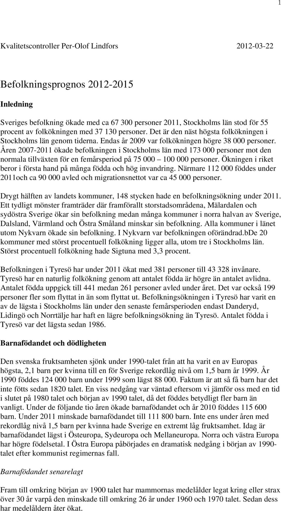 Åren 2007-2011 ökade befolkningen i Stockholms län med 173 000 personer mot den normala tillväxten för en femårsperiod på 75 000 100 000 personer.