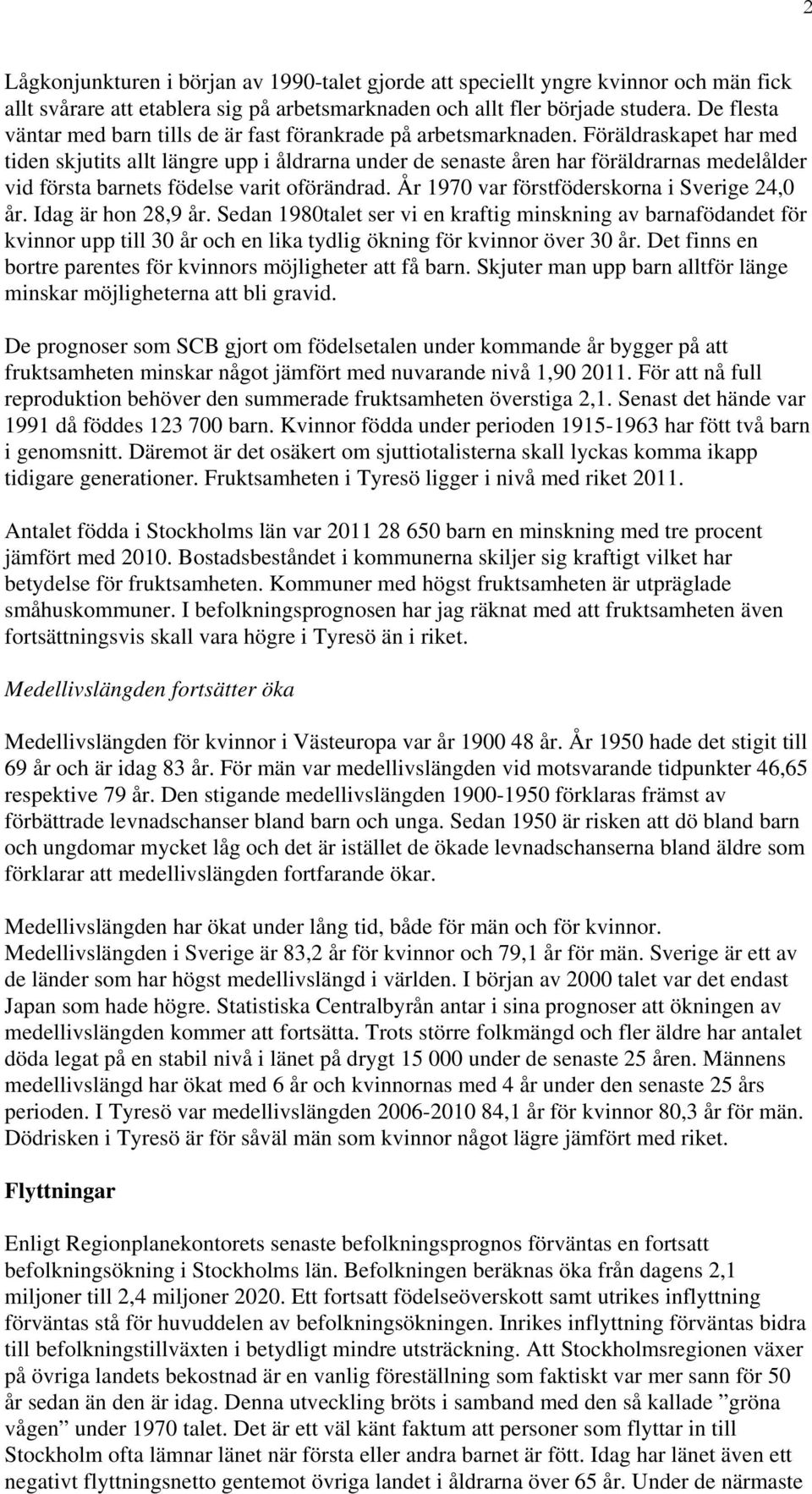 Föräldraskapet har med tiden skjutits allt längre upp i åldrarna under de senaste åren har föräldrarnas medelålder vid första barnets födelse varit oförändrad.