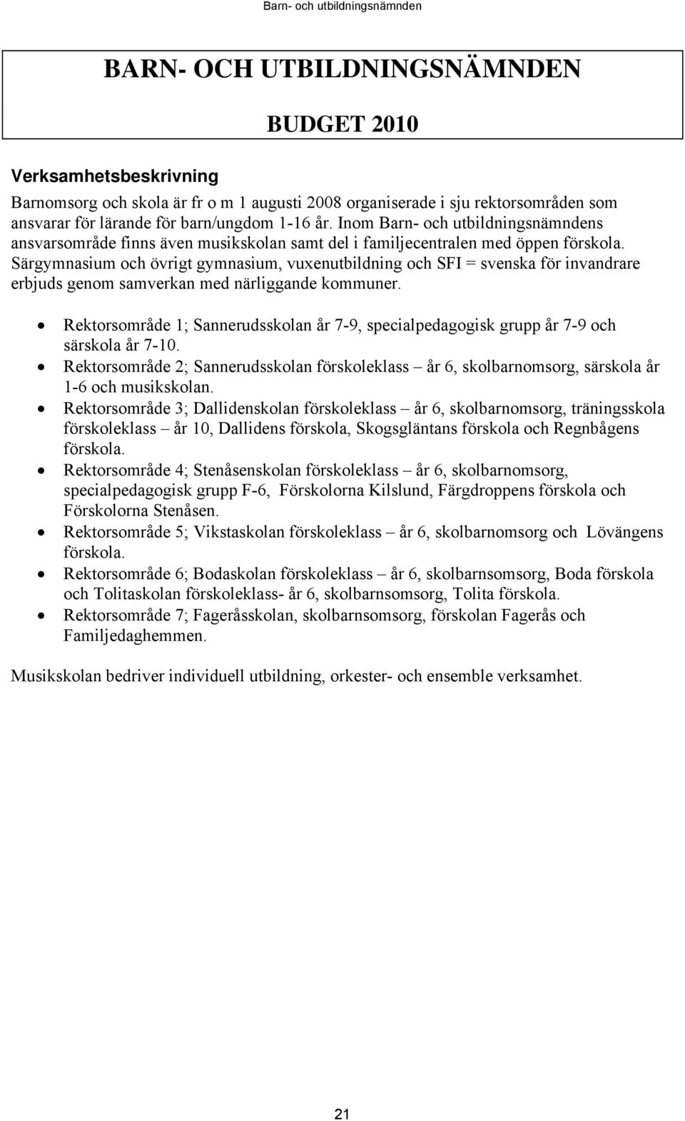 Särgymnasium och övrigt gymnasium, vuxenutbildning och SFI = svenska för invandrare erbjuds genom samverkan med närliggande kommuner.