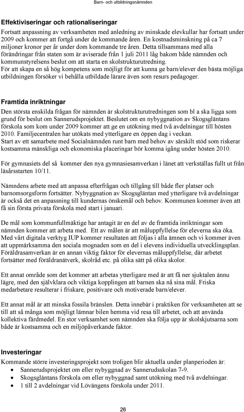 Detta tillsammans med alla förändringar från staten som är aviserade från 1 juli 2011 låg bakom både nämnden och kommunstyrelsens beslut om att starta en skolstrukturutredning.