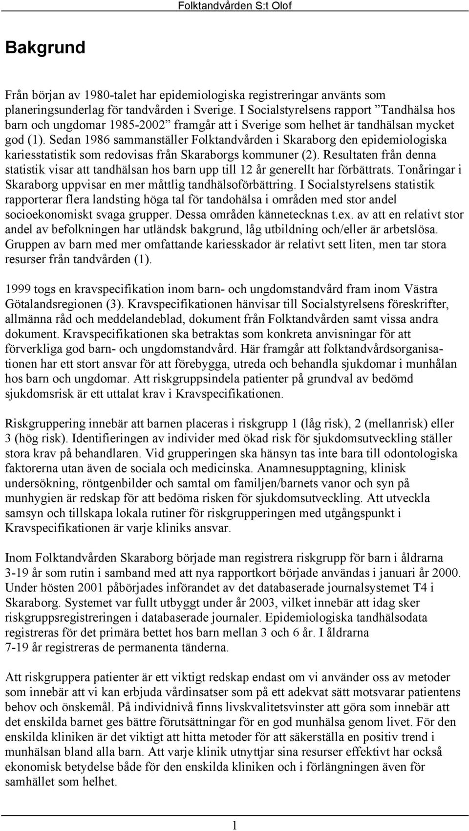 Sedan 1986 sammanställer Folktandvården i Skaraborg den epidemiologiska kariesstatistik som redovisas från Skaraborgs kommuner (2).