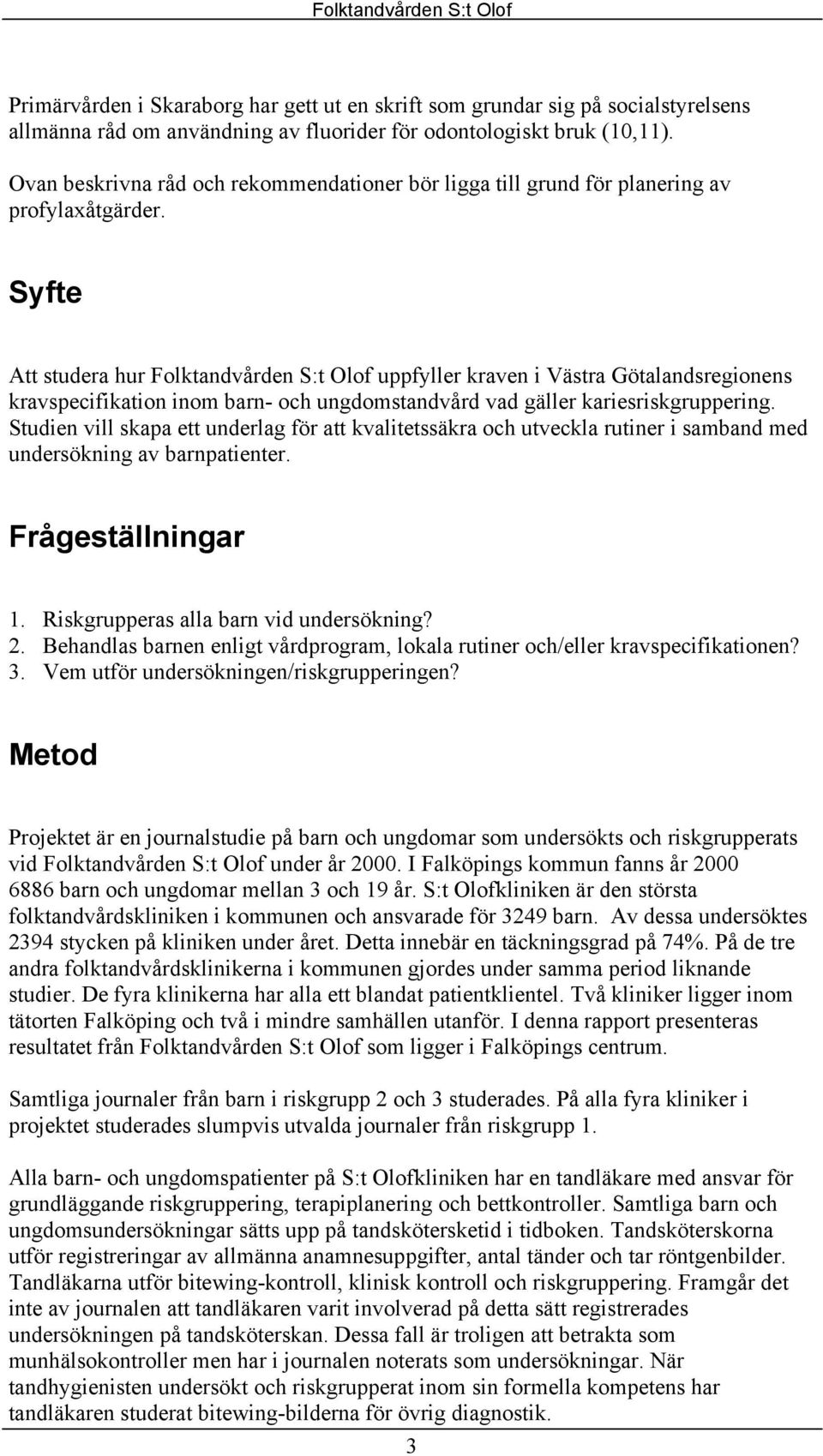 Syfte Att studera hur Folktandvården S:t Olof uppfyller kraven i Västra Götalandsregionens kravspecifikation inom barn- och ungdomstandvård vad gäller kariesriskgruppering.