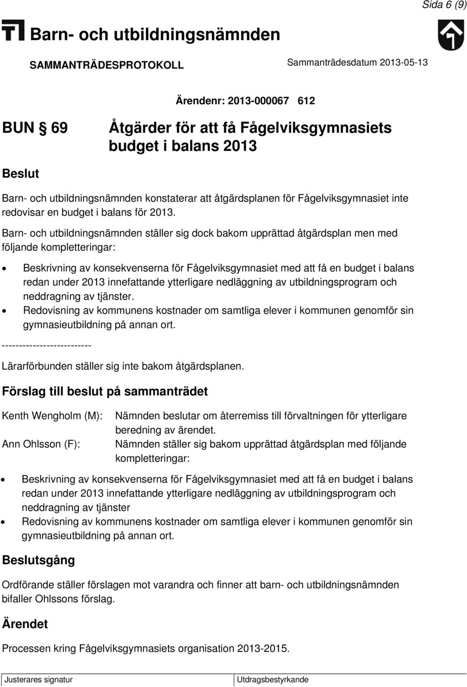 ytterligare nedläggning av utbildningsprogram och neddragning av tjänster. Redovisning av kommunens kostnader om samtliga elever i kommunen genomför sin gymnasieutbildning på annan ort.