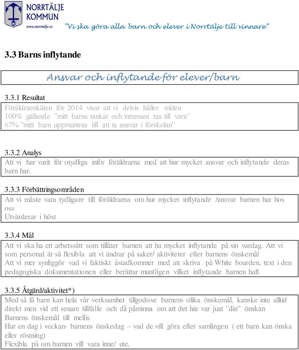 3.4 Mål Att vi ska ha ett arbetssätt som tillåter barnen att ha mycket inflytande på sin vardag.