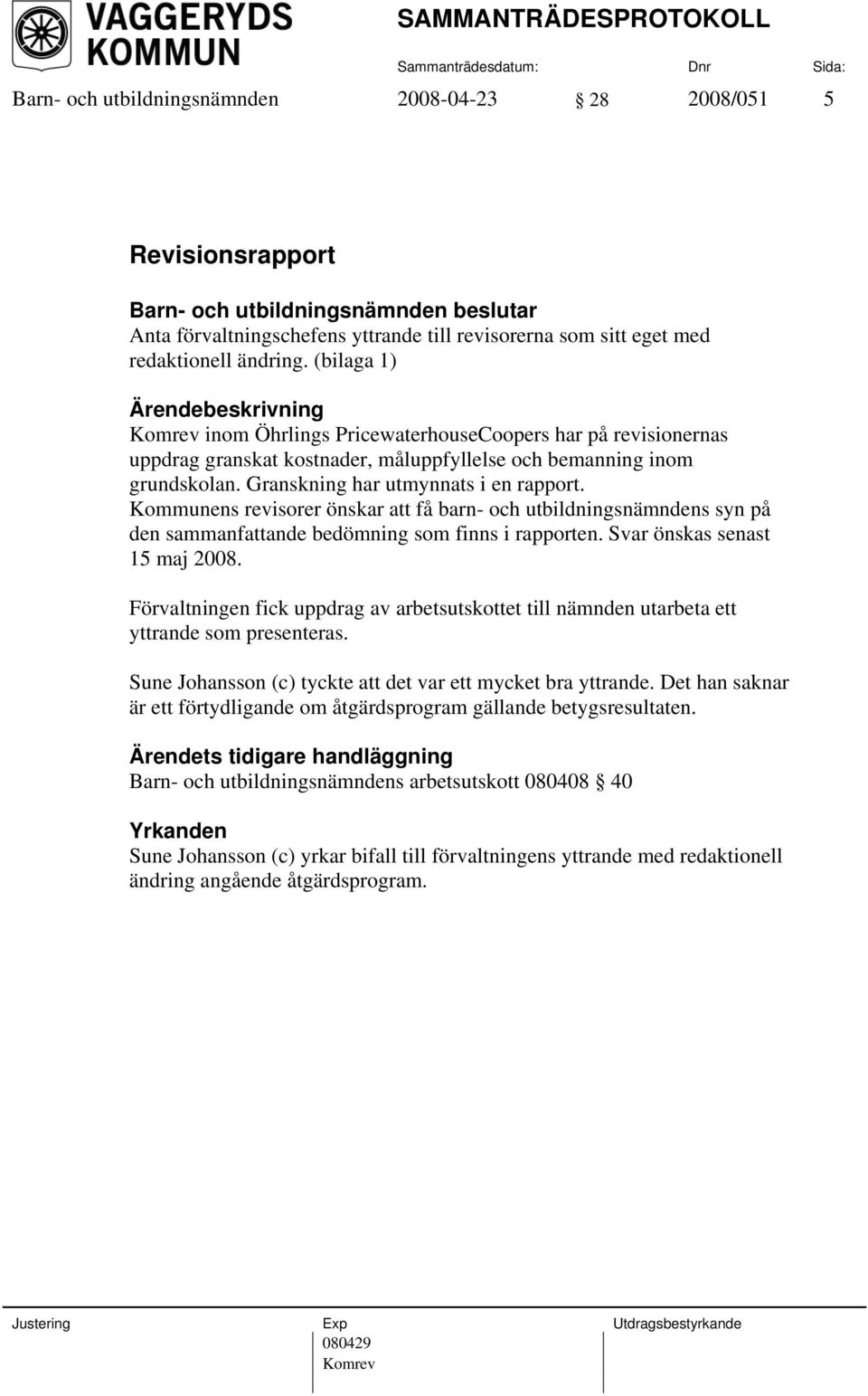 Kommunens revisorer önskar att få barn- och utbildningsnämndens syn på den sammanfattande bedömning som finns i rapporten. Svar önskas senast 15 maj 2008.