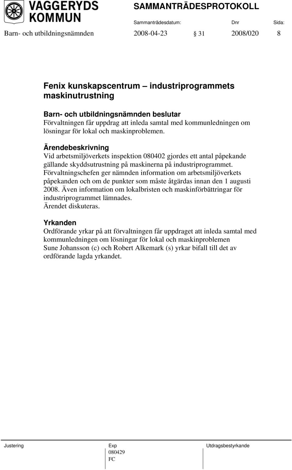 Förvaltningschefen ger nämnden information om arbetsmiljöverkets påpekanden och om de punkter som måste åtgärdas innan den 1 augusti 2008.