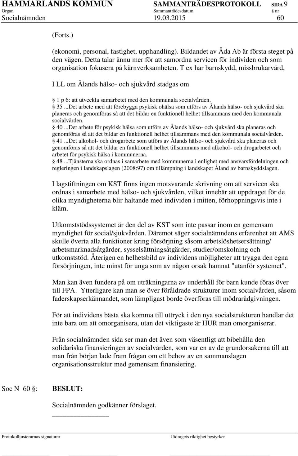 T ex har barnskydd, missbrukarvård, I LL om Ålands hälso- och sjukvård stadgas om 1 p 6: att utveckla samarbetet med den kommunala socialvården. 35.