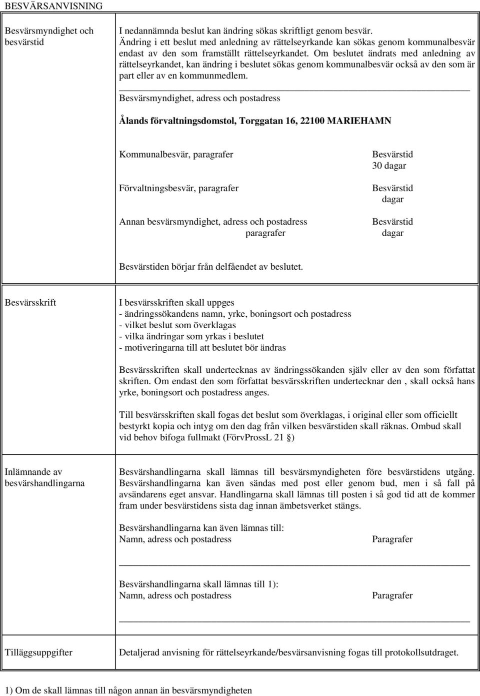 Om beslutet ändrats med anledning av rättelseyrkandet, kan ändring i beslutet sökas genom kommunalbesvär också av den som är part eller av en kommunmedlem.