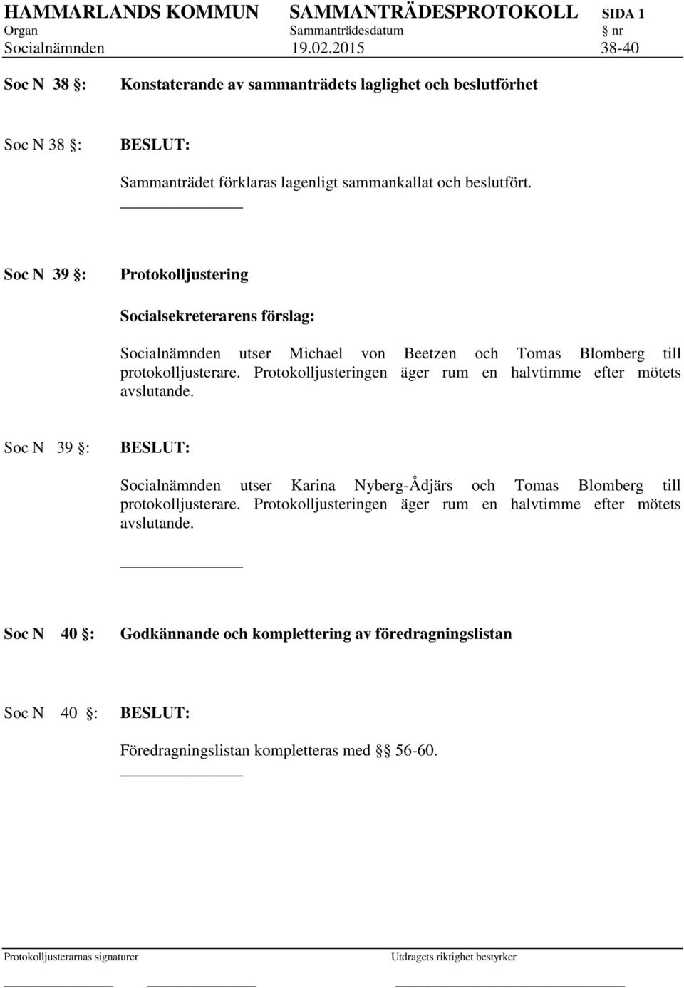 Soc N 39 : Protokolljustering Socialnämnden utser Michael von Beetzen och Tomas Blomberg till protokolljusterare.