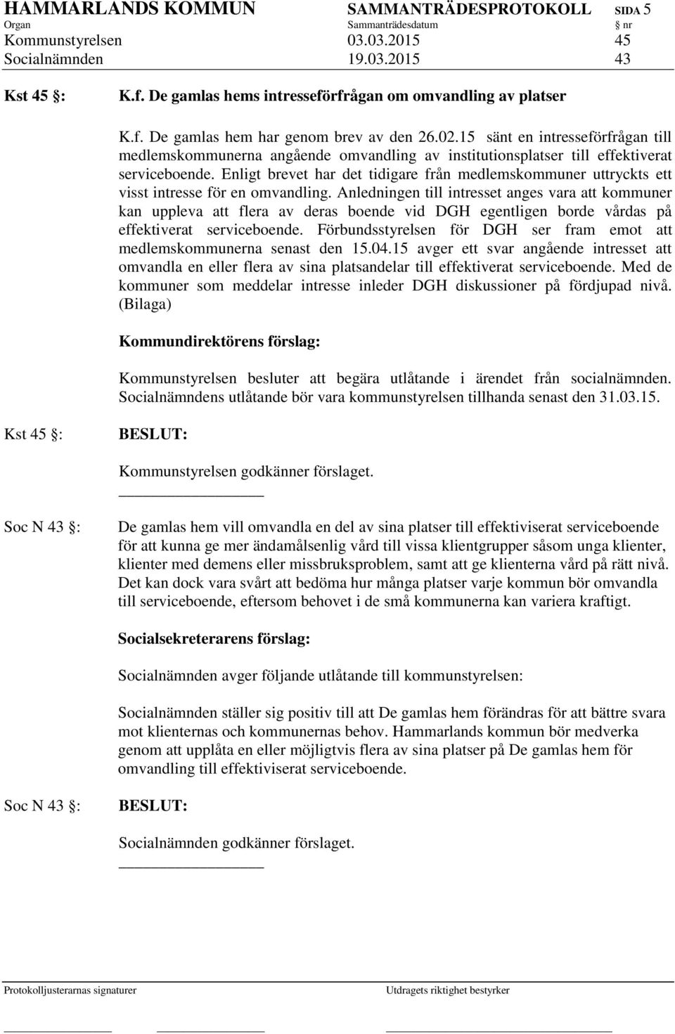 Enligt brevet har det tidigare från medlemskommuner uttryckts ett visst intresse för en omvandling.