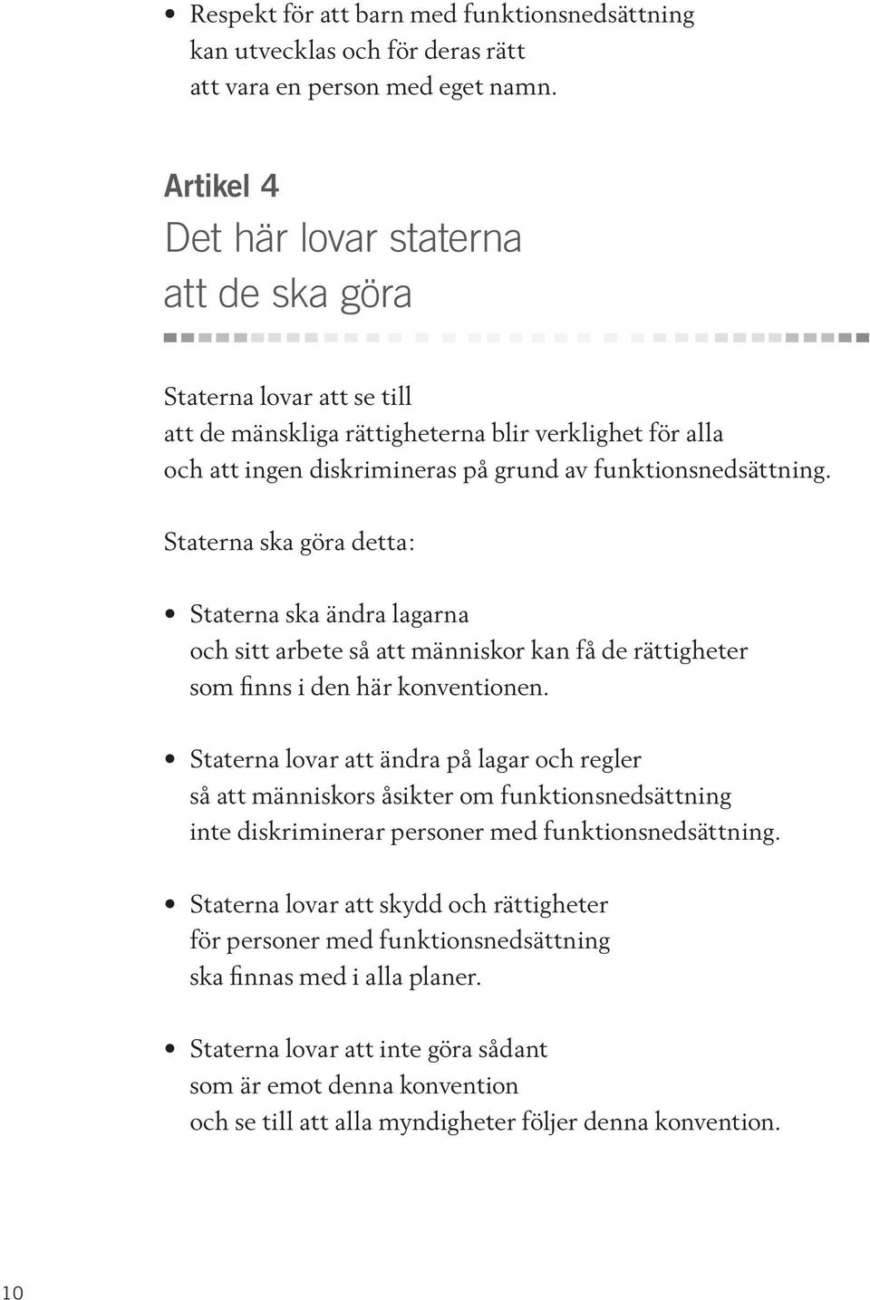 Staterna ska göra detta: Staterna ska ändra lagarna och sitt arbete så att människor kan få de rättigheter som finns i den här konventionen.