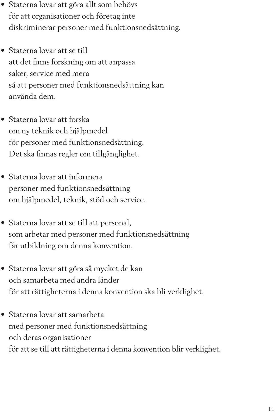 Staterna lovar att forska om ny teknik och hjälpmedel för personer med funktionsnedsättning. Det ska finnas regler om tillgänglighet.