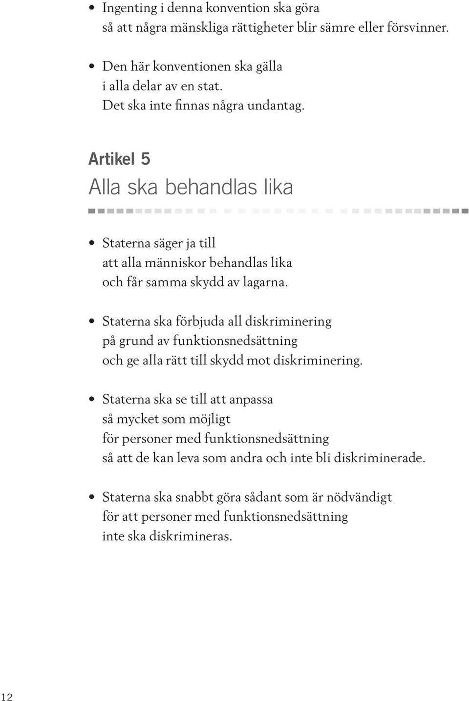 Staterna ska förbjuda all diskriminering på grund av funktionsnedsättning och ge alla rätt till skydd mot diskriminering.