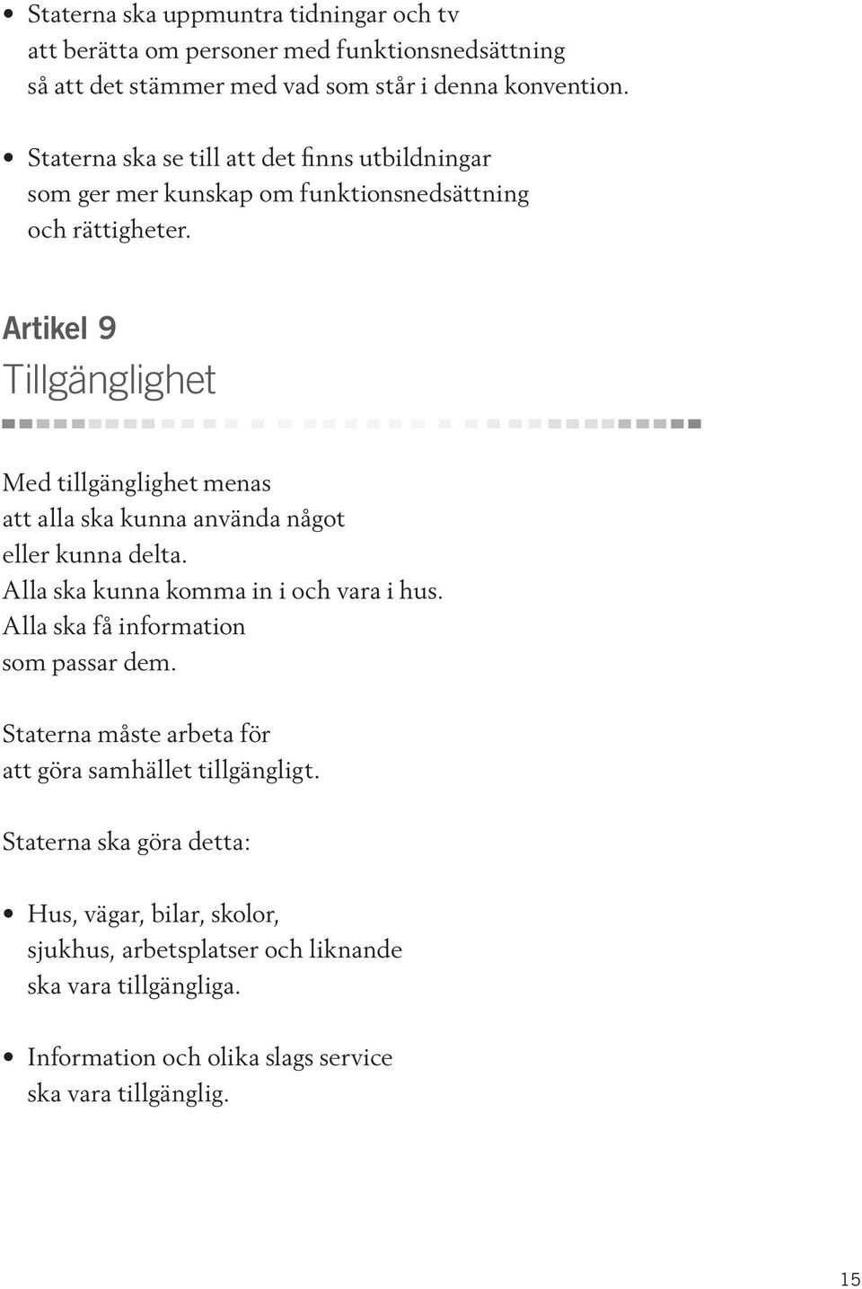 Artikel 9 Tillgänglighet Med tillgänglighet menas att alla ska kunna använda något eller kunna delta. Alla ska kunna komma in i och vara i hus.