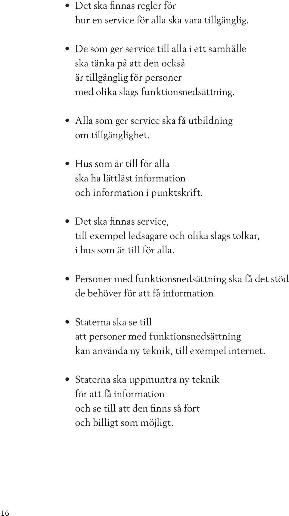 Alla som ger service ska få utbildning om tillgänglighet. Hus som är till för alla ska ha lättläst information och information i punktskrift.