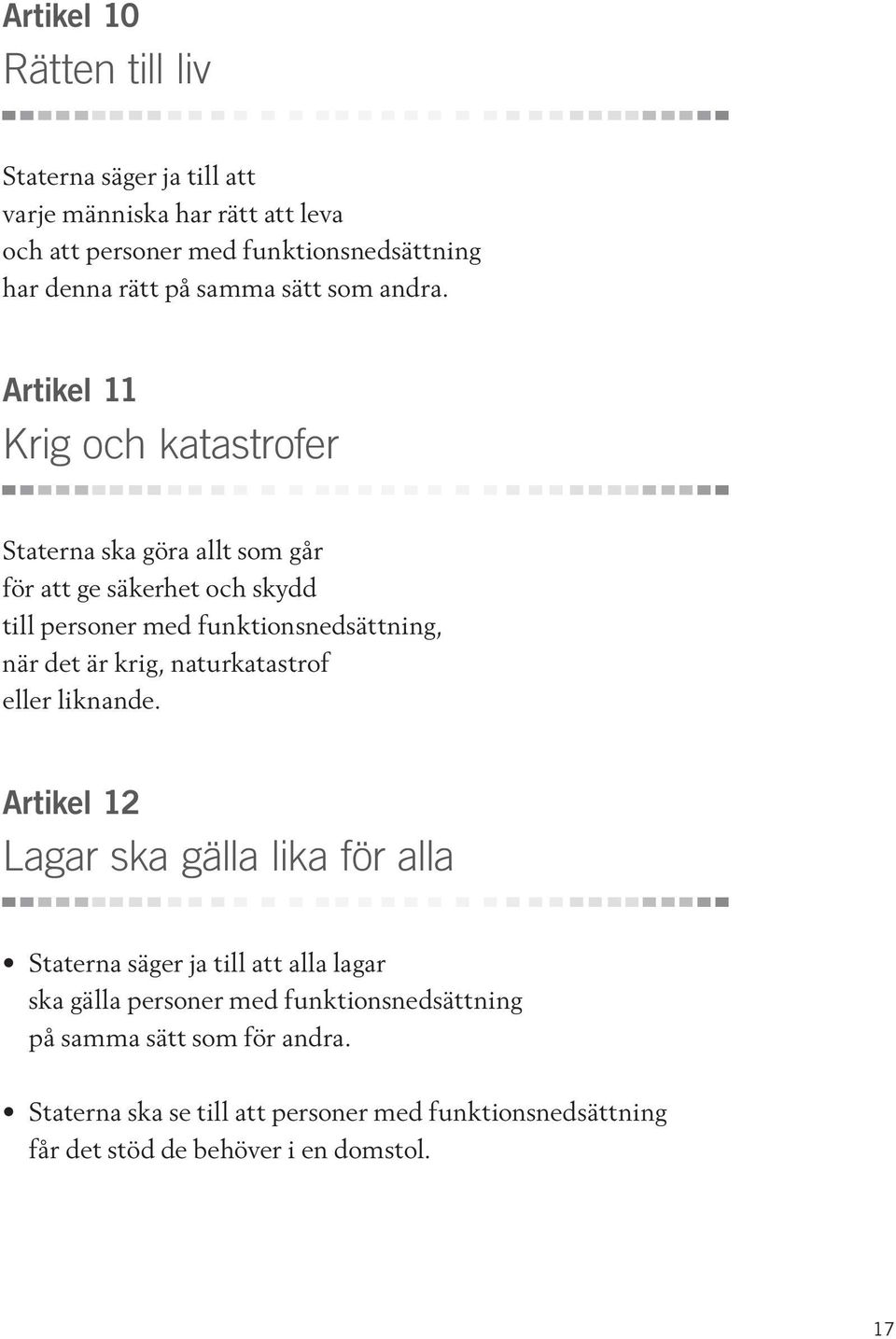 Artikel 11 Krig och katastrofer Staterna ska göra allt som går för att ge säkerhet och skydd till personer med funktionsnedsättning, när det är krig,