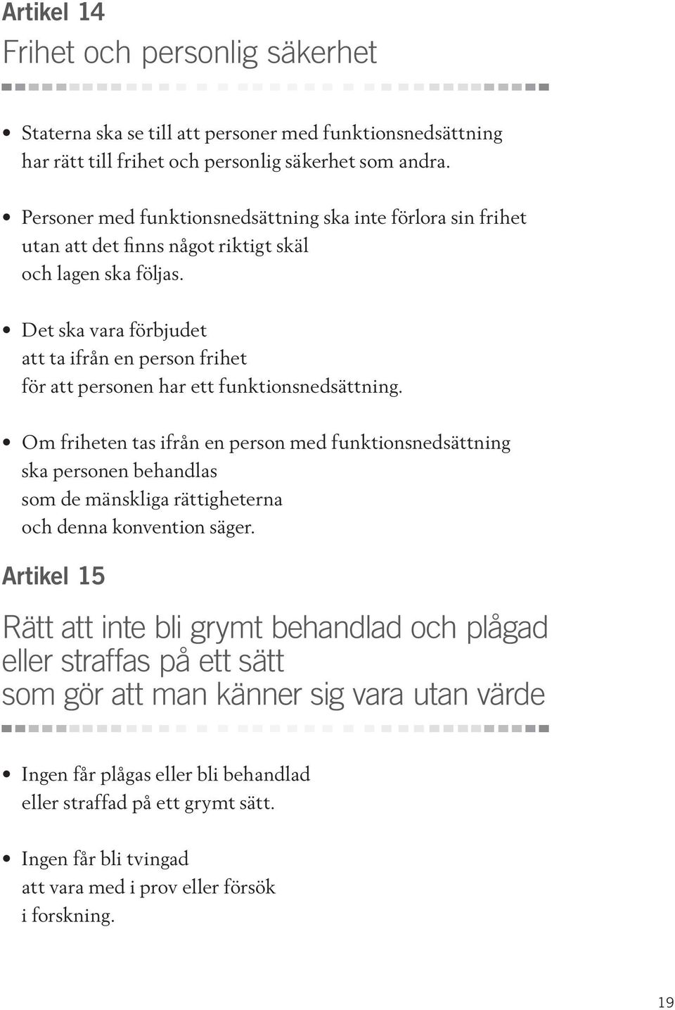 Det ska vara förbjudet att ta ifrån en person frihet för att personen har ett funktionsnedsättning.