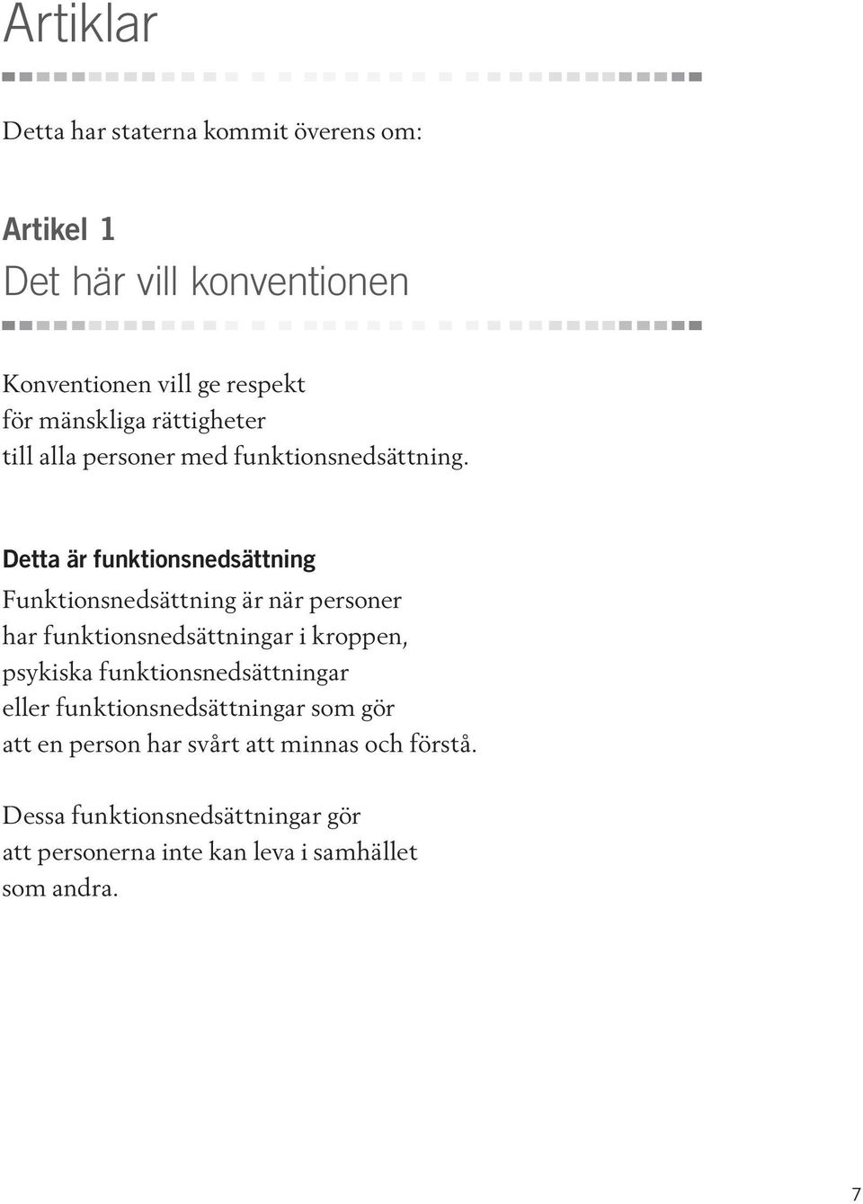 Detta är funktionsnedsättning Funktionsnedsättning är när personer har funktionsnedsättningar i kroppen, psykiska