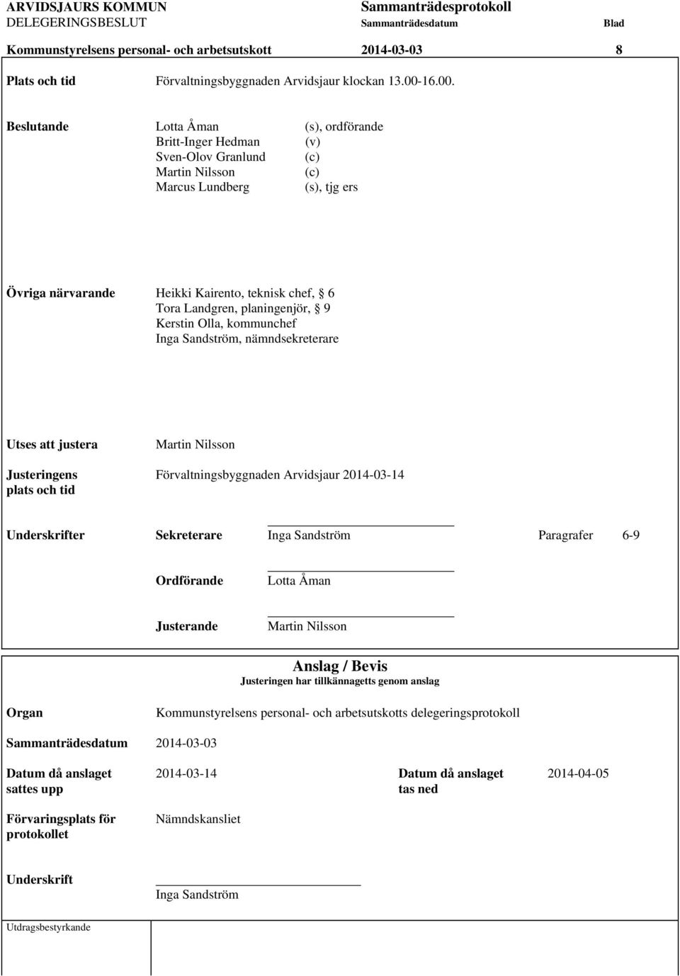 Beslutande Lotta Åman (s), ordförande Britt-Inger Hedman (v) Sven-Olov Granlund (c) Martin Nilsson (c) Marcus Lundberg (s), tjg ers Övriga närvarande Heikki Kairento, teknisk chef, 6 Tora Landgren,