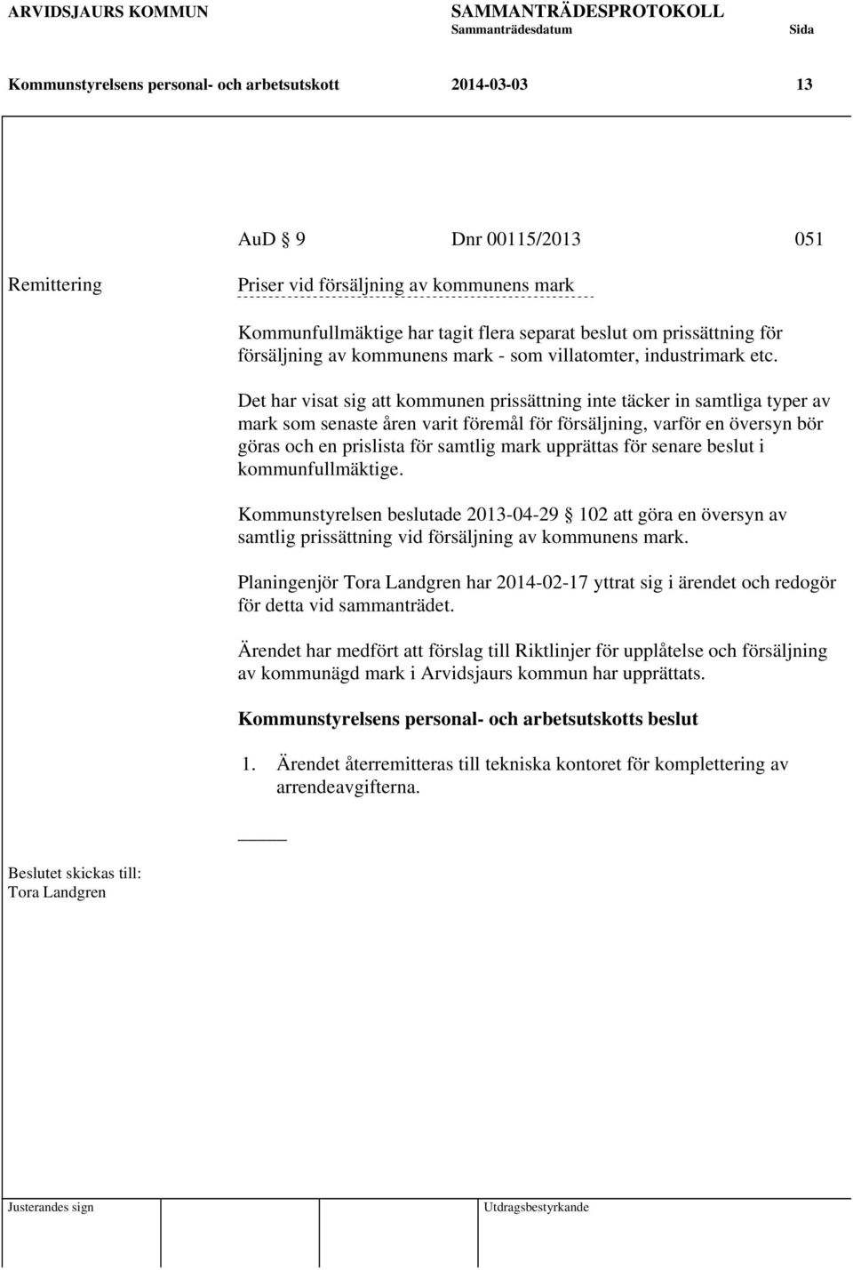Det har visat sig att kommunen prissättning inte täcker in samtliga typer av mark som senaste åren varit föremål för försäljning, varför en översyn bör göras och en prislista för samtlig mark