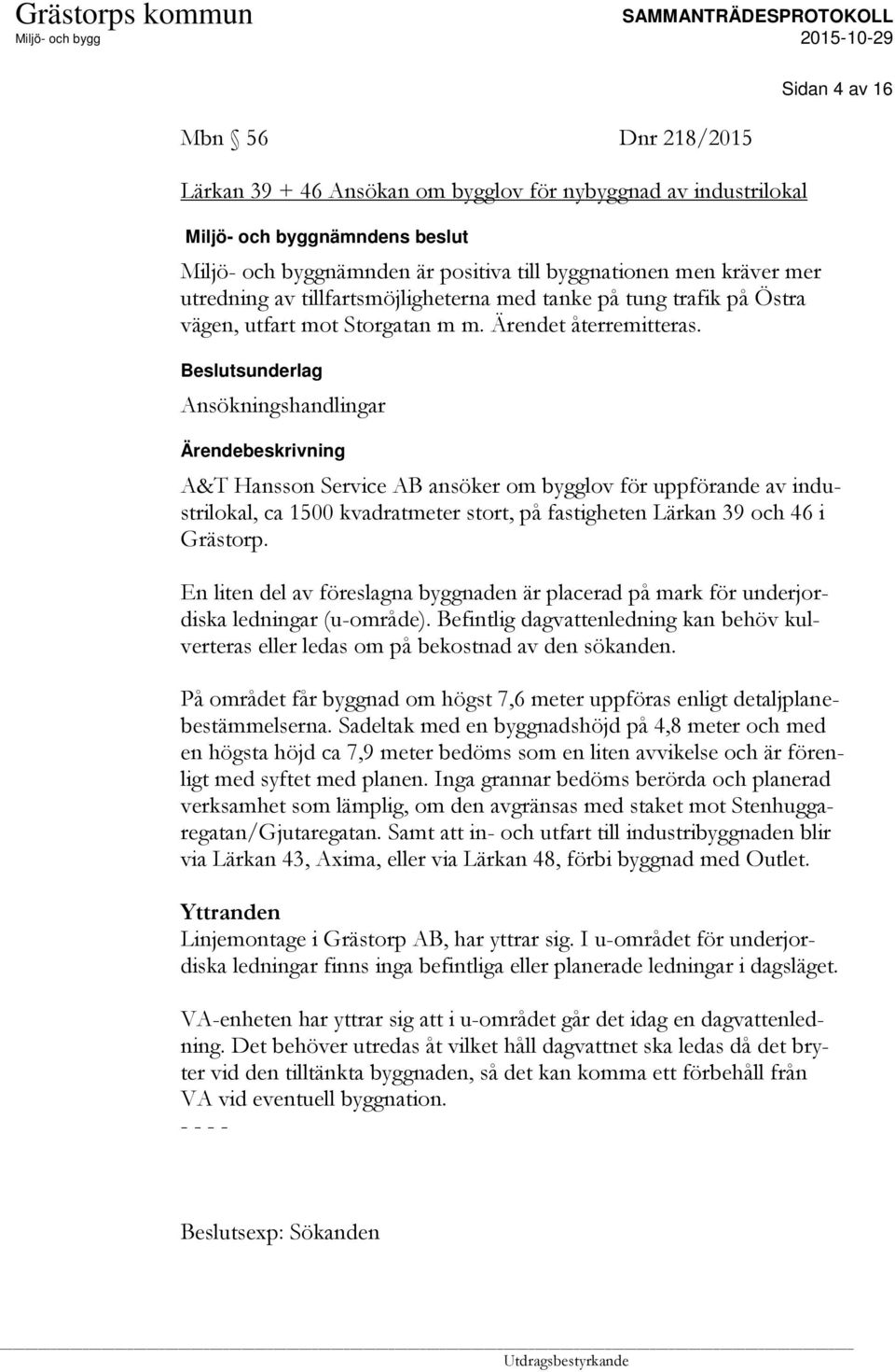 Beslutsunderlag Ansökningshandlingar A&T Hansson Service AB ansöker om bygglov för uppförande av industrilokal, ca 1500 kvadratmeter stort, på fastigheten Lärkan 39 och 46 i Grästorp.