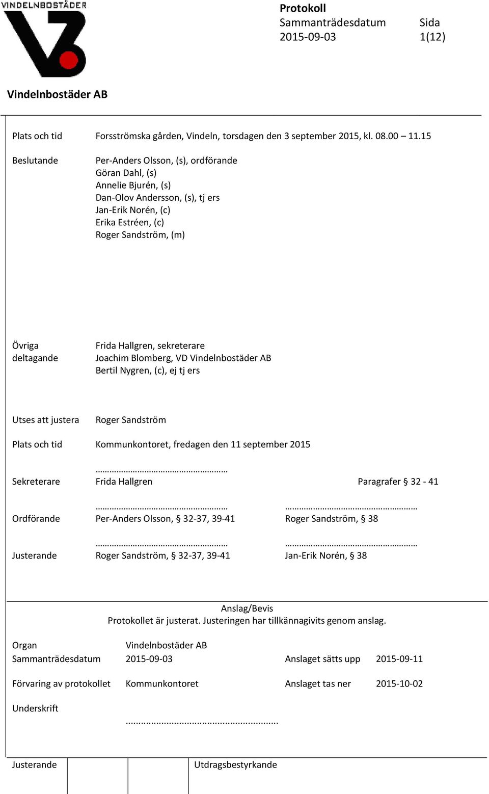 Frida Hallgren, sekreterare Joachim Blomberg, VD Bertil Nygren, (c), ej tj ers Utses att justera Roger Sandström Plats och tid Kommunkontoret, fredagen den 11 september 2015 Sekreterare Frida