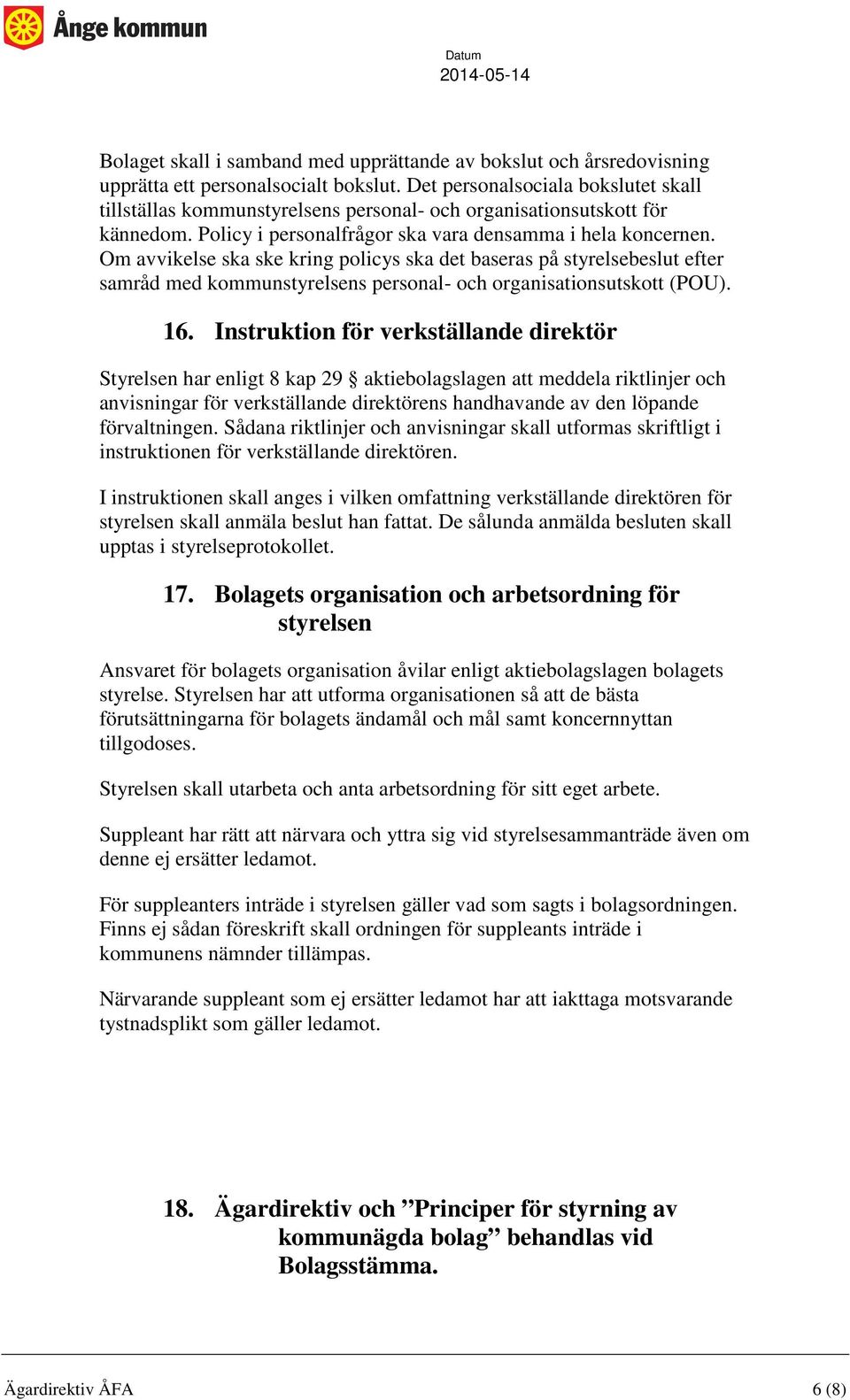 Om avvikelse ska ske kring policys ska det baseras på styrelsebeslut efter samråd med kommunstyrelsens personal- och organisationsutskott (POU). 16.