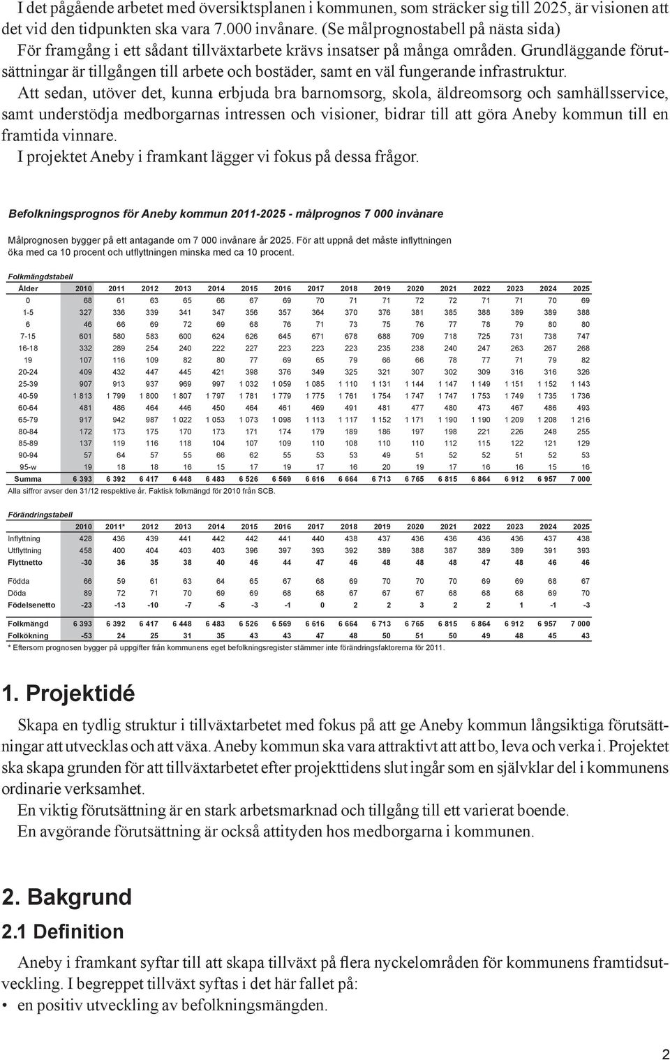 Grundläggande förutsättningar är tillgången till arbete och bostäder, samt en väl fungerande infrastruktur.