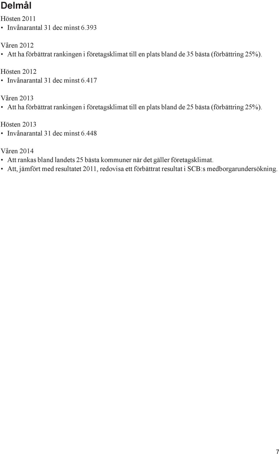 Hösten 2012 Invånarantal 31 dec minst 6.